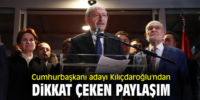 Cumhurbaşkanı adayı Kılıçdaroğlu'ndan dikkat çeken paylaşım