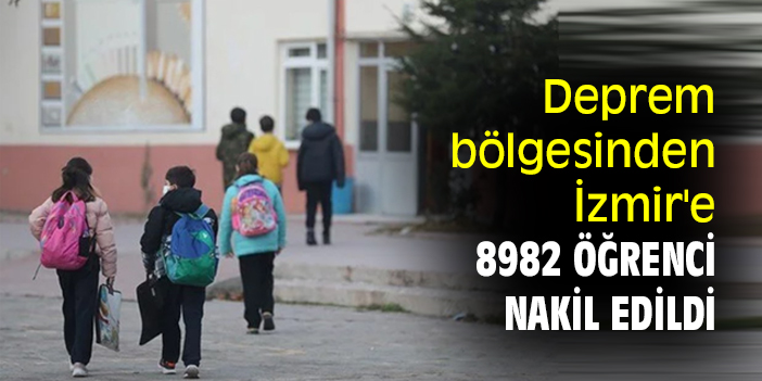 Deprem bölgesinden İzmir'e 8982 öğrenci nakil edildi