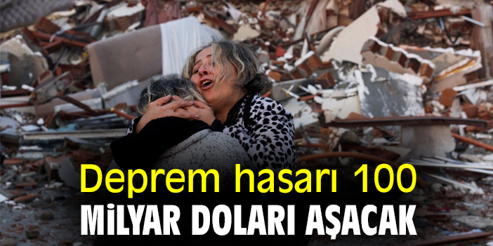 Deprem hasarı 100 milyar doları aşacak