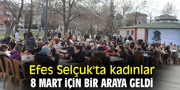 Efes Selçuk'ta kadınlar 8 Mart için bir araya geldi