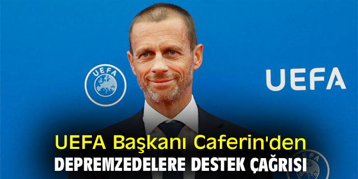 UEFA Başkanı Caferin'den depremzedelere destek çağrısı