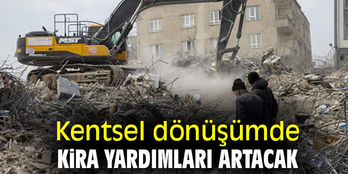 Kentsel dönüşümde kira yardımları artacak