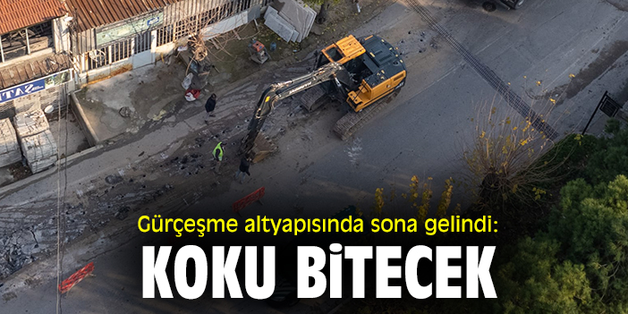 Gürçeşme altyapısında sona gelindi: Koku bitecek
