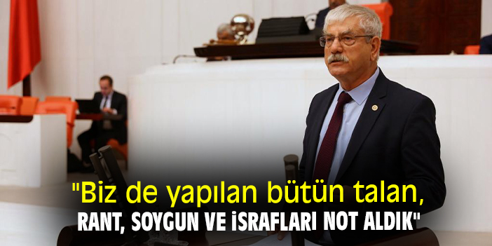 "Biz de yapılan bütün talan, rant, soygun ve israfları not aldık"