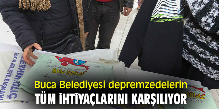 Buca Belediyesi depremzedelerin tüm ihtiyaçlarını karşılıyor
