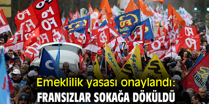 Emeklilik yasası onaylandı: Fransızlar sokağa döküldü