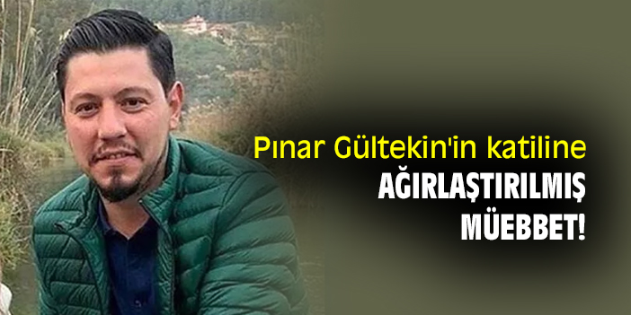 Pınar Gültekin'in katiline ağırlaştırılmış müebbet!