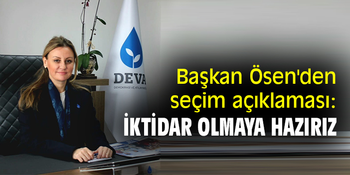 Başkan Ösen'den seçim açıklaması: İktidar olmaya hazırız