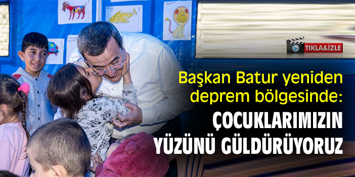 Batur yeniden deprem bölgesinde: Çocuklarımızın yüzünü güldürüyoruz
