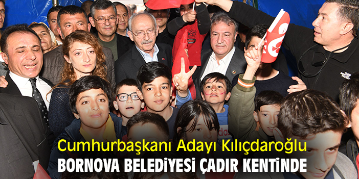 Cumhurbaşkanı Adayı Kılıçdaroğlu, Bornova Belediyesi çadır kentinde