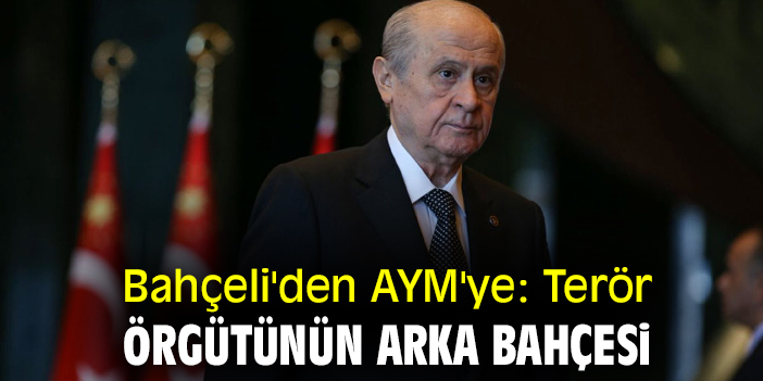 Bahçeli'den AYM'ye: Terör örgütünün arka bahçesi