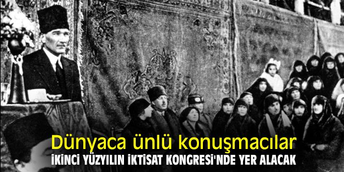 Dünyaca ünlü konuşmacılar İkinci Yüzyılın İktisat Kongresi'nde yer alacak