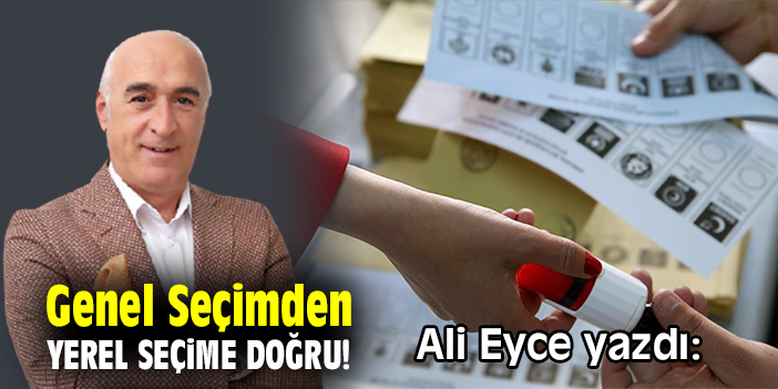 Genel Seçimden Yerel Seçime Doğru!
