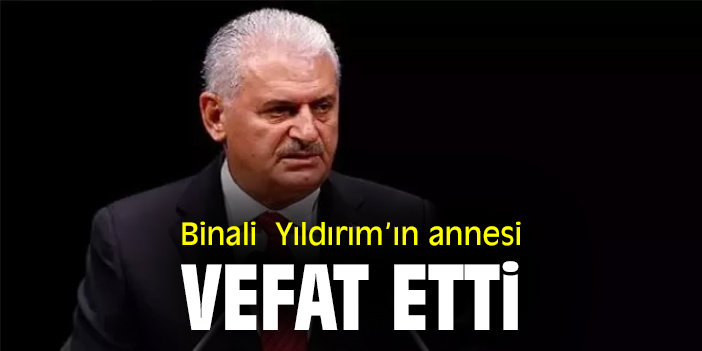 Binali Yıldırım’ın annesi vefat etti