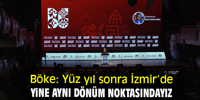 Böke: Yüz yıl sonra İzmir’de yine aynı dönüm noktasındayız