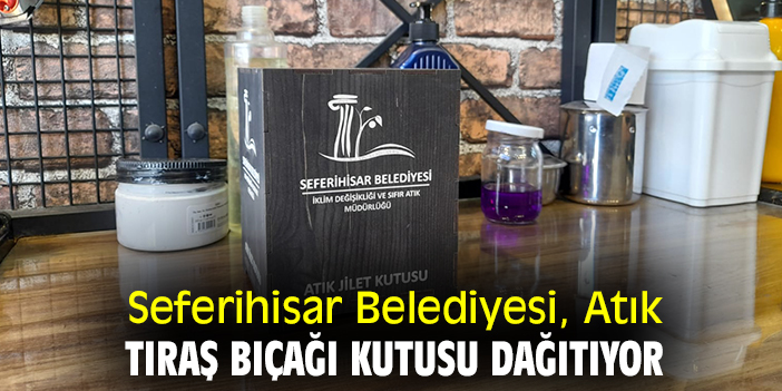 Seferihisar Belediyesi Atık tıraş bıçağı kutusu dağıtıyor