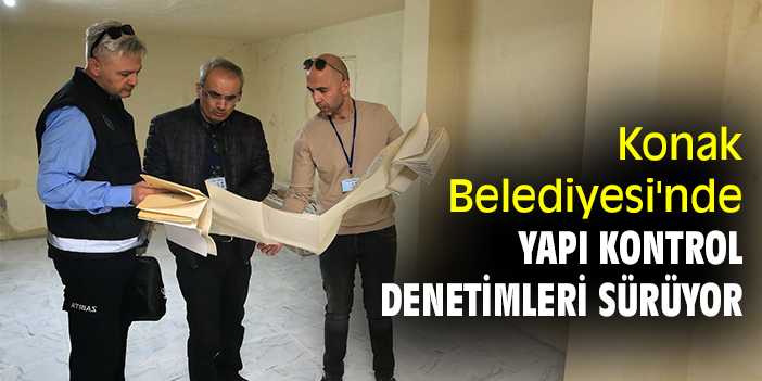 Konak Belediyesi'nde yapı kontrol denetimleri sürüyor