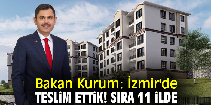 Bakan Kurum: İzmir'de teslim ettik! Sıra 11 ilde
