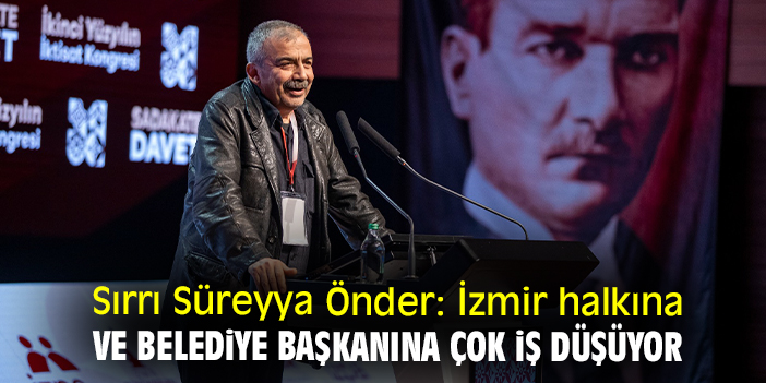 Sırrı Süreyya Önder: İzmir halkına ve belediye başkanına çok iş düşüyor