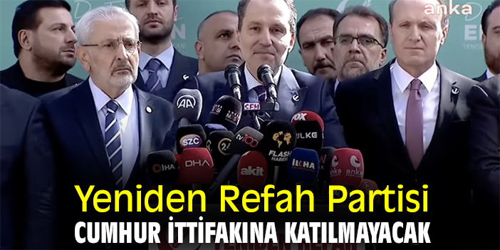 Yeniden Refah Partisi, Cumhur ittifakına katılmayacak