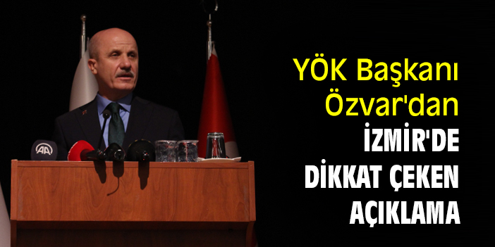YÖK Başkanı Özvar'dan İzmir'de dikkat çeken açıklama
