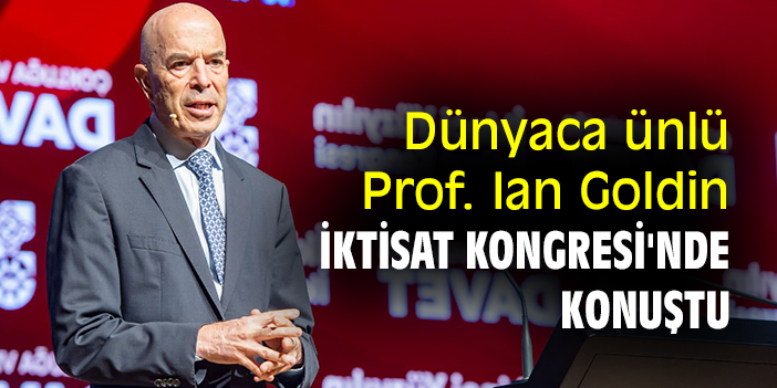 Dünyaca ünlü Prof. Ian Goldin, İktisat Kongresi'nde konuştu