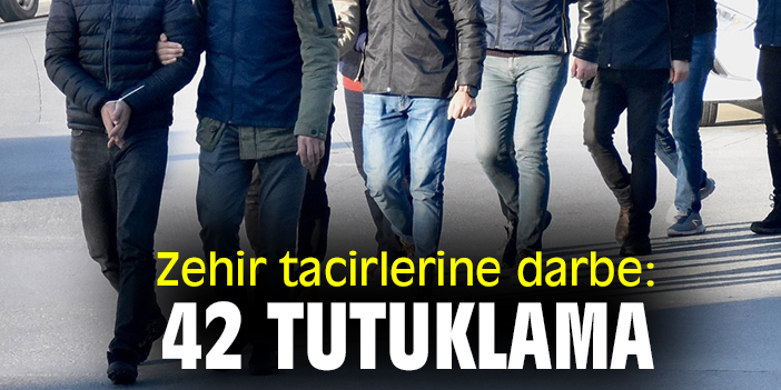 Zehir tacirlerine darbe: 42 tutuklama