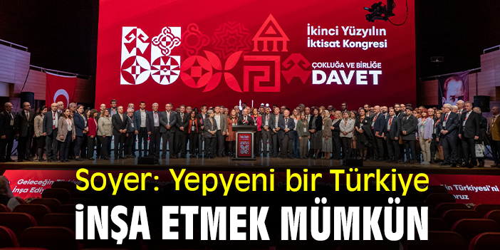 Soyer: Yepyeni bir Türkiye inşa etmek mümkün