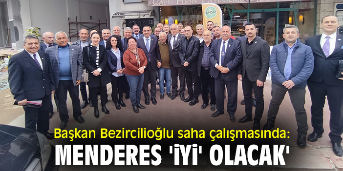 Başkan Bezircilioğlu saha çalışmasında: Menderes 'İYİ' olacak'