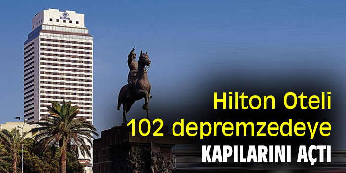 Hilton Oteli 102 depremzedeye kapılarını açtı