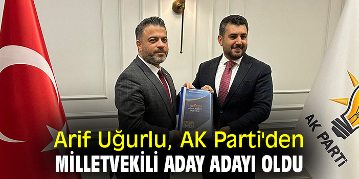 Arif Uğurlu, AK Parti'den milletvekili aday adayı oldu