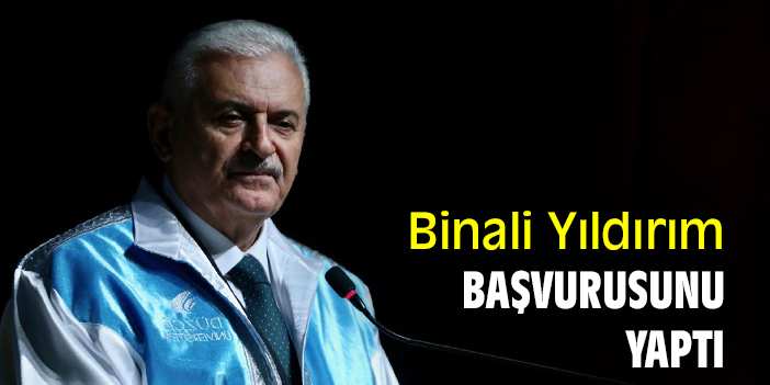 Binali Yıldırım, başvurusunu yaptı