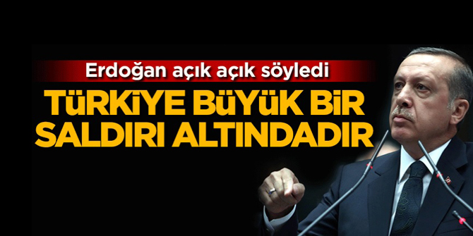 Cumhurbaşkanı açık açık söyledi: "Türkiye büyük bir saldırı altındadır"