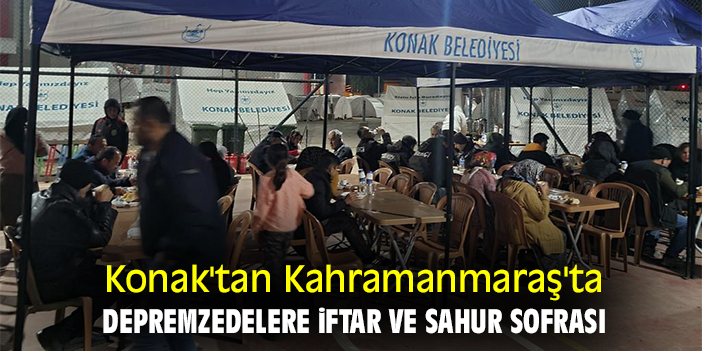 Konak'tan Kahramanmaraş'ta depremzedelere iftar ve sahur sofrası