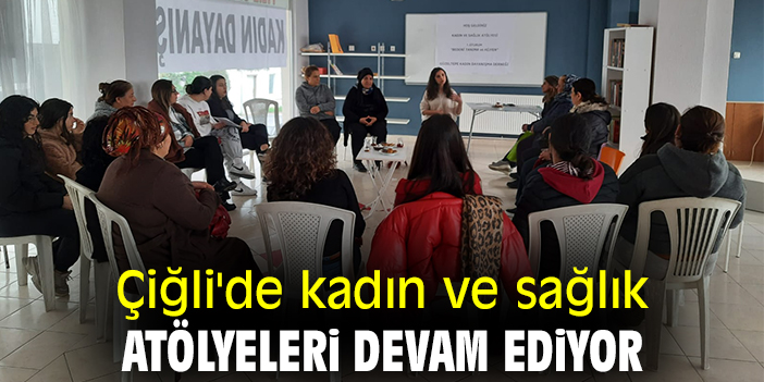 Çiğli'de kadın ve sağlık atölyeleri devam ediyor