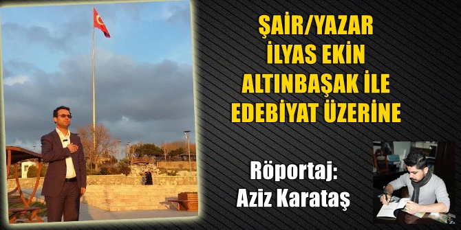 ŞAİR/YAZAR İLYAS EKİN ALTINBAŞAK İLE EDEBİYAT ÜZERİNE