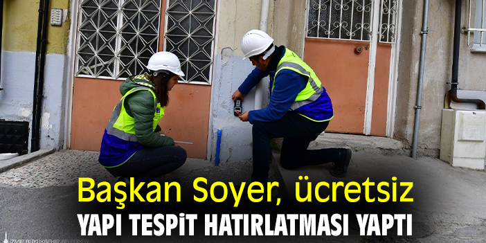 Başkan Soyer, ücretsiz yapı tespit hatırlatması yaptı