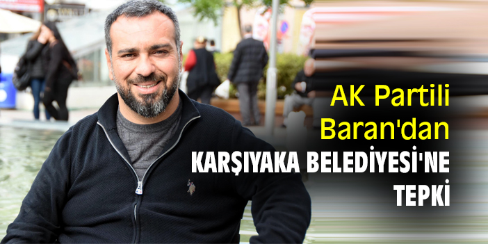 AK Partili Baran'dan Karşıyaka Belediyesi'ne tepki