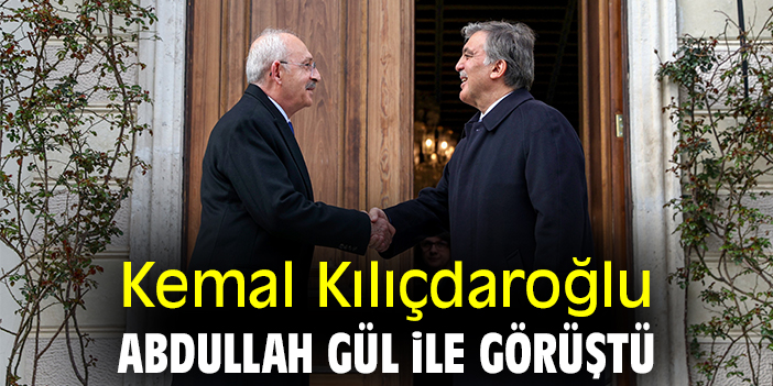 Kemal Kılıçdaroğlu, Abdullah Gül ile görüştü