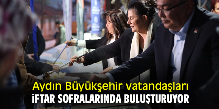 Aydın Büyükşehir vatandaşları iftar sofralarında buluşturuyor