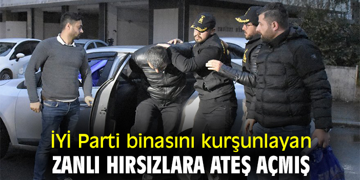 İYİ Parti binasını kurşunlayan zanlı hırsızlara ateş açmış