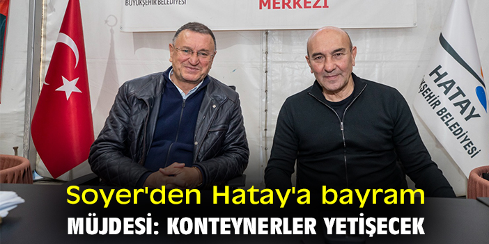 Soyer'den Hatay'a bayram müjdesi: Konteynerler yetişecek