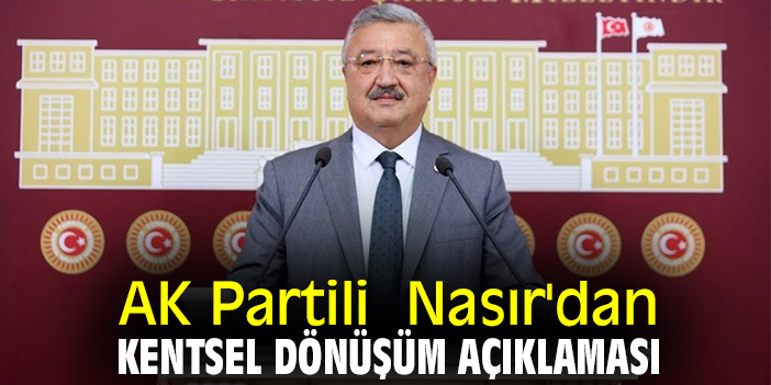 AK Partili  Nasır'dan kentsel dönüşüm açıklaması