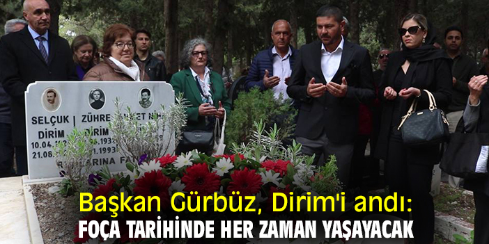 Başkan Gürbüz, Dirim'i andı: Foça tarihinde her zaman yaşayacak