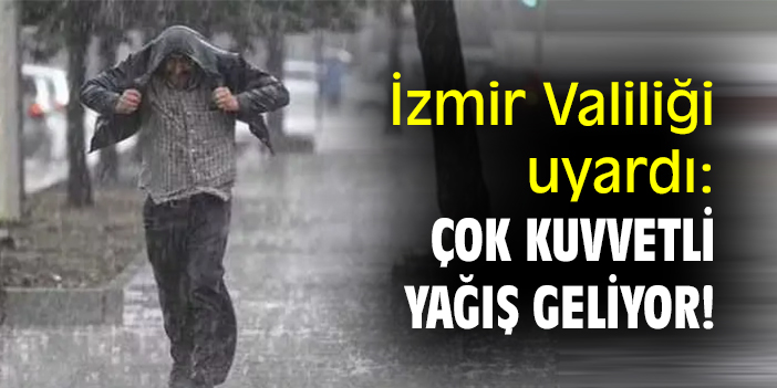 İzmir Valiliği uyardı: Çok kuvvetli yağış geliyor!