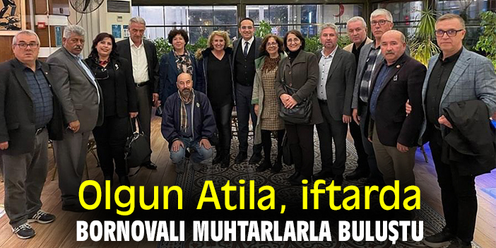 Olgun Atila, iftarda Bornovalı muhtarlarla buluştu