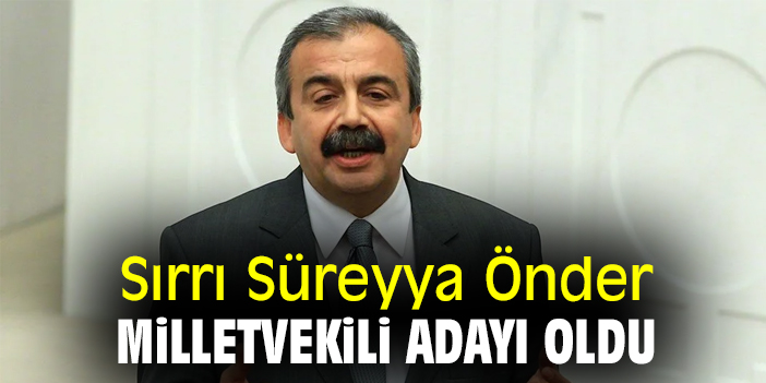 Sırrı Süreyya Önder milletvekili adayı oldu