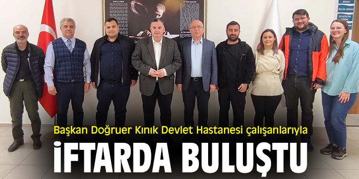 Başkan Doğruer Kınık Devlet Hastanesi çalışanlarıyla iftarda buluştu