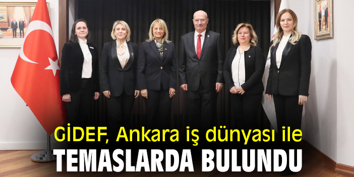 GİDEF, Ankara iş dünyası ile temaslarda bulundu