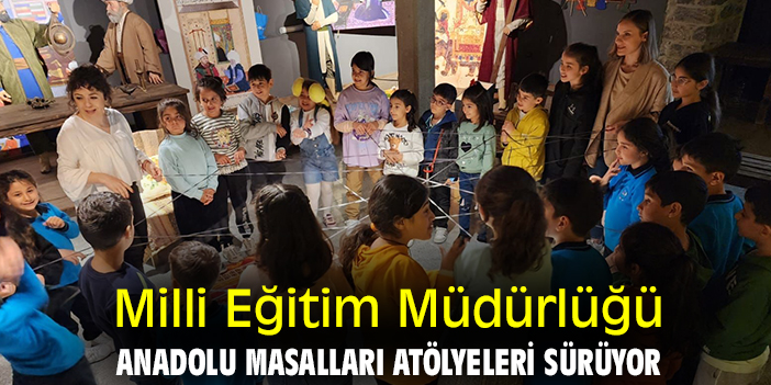 Milli Eğitim Müdürlüğü Anadolu Masalları Atölyeleri sürüyor